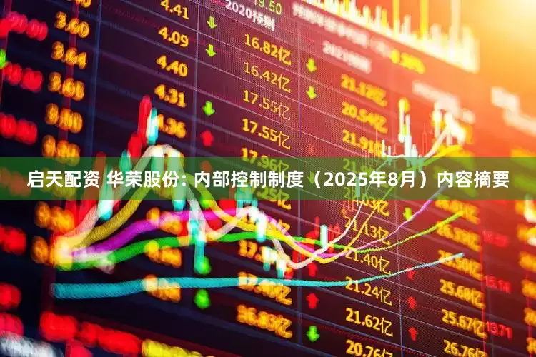 启天配资 华荣股份: 内部控制制度（2025年8月）内容摘要